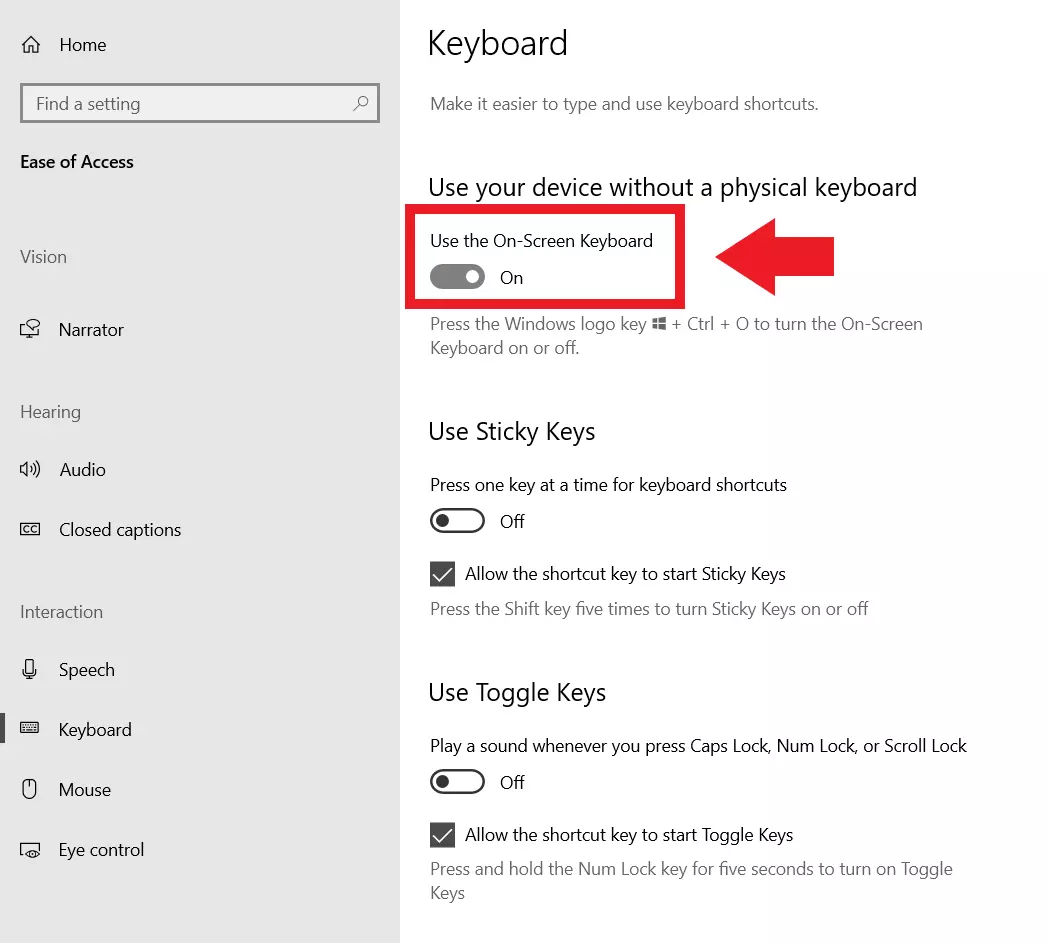 Enable the on-screen keyboard by clicking the toggle button under ‘Use your device without physical keyboard.’